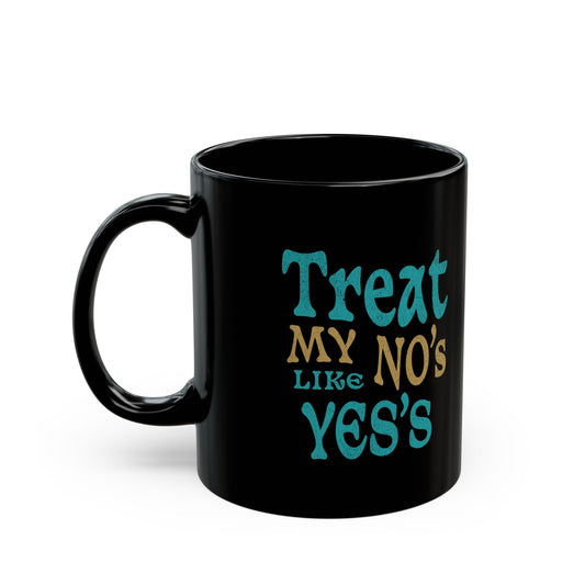 Treat My No's Like My Yes's Black Mug (11oz, 15oz)