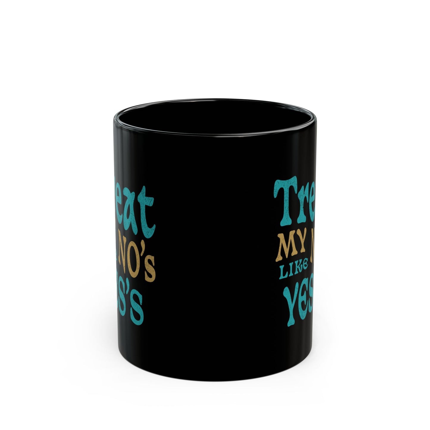 Treat My No's Like My Yes's Black Mug (11oz, 15oz)